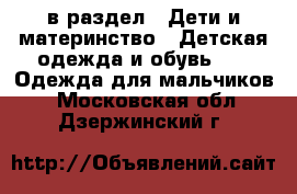  в раздел : Дети и материнство » Детская одежда и обувь »  » Одежда для мальчиков . Московская обл.,Дзержинский г.